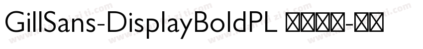 GillSans-DisplayBoldPL 语言英文字体转换